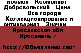 1.1) космос : Космонавт - Добровольский › Цена ­ 49 - Все города Коллекционирование и антиквариат » Значки   . Ярославская обл.,Ярославль г.